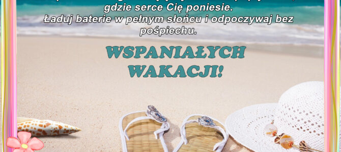 Wspaniałych wakacji! Wspaniałych wakacji!